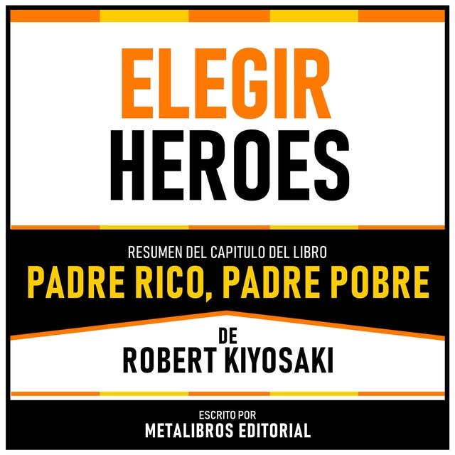Elegir Heroes - Resumen Del Capitulo Del Libro Padre Rico, Padre Pobre De Robert Kiyosaki 