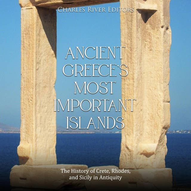 Ancient Greece’s Most Important Islands: The History of Crete, Rhodes, and Sicily in Antiquity