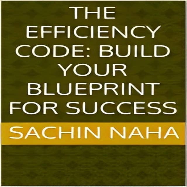 The Efficiency Code: Build Your Blueprint for Success
