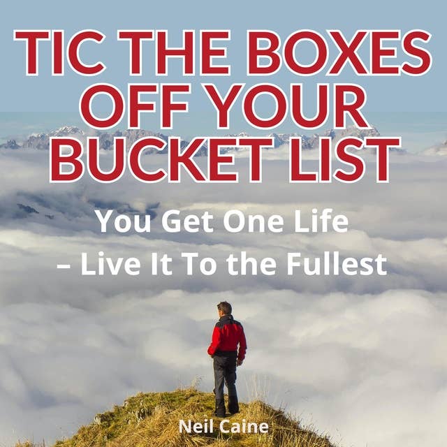 Tic the Boxes Off Your Bucket List: You Get One Life – Live It To the Fullest