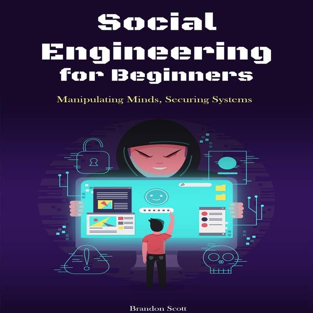 Social Engineering for Beginners: Manipulating Minds, Securing Systems