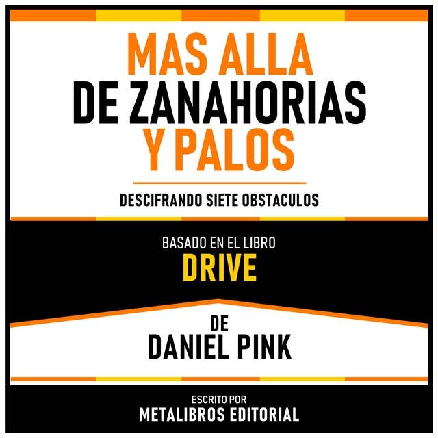 Mas Alla De Zanahorias Y Palos - Basado En El Libro Drive De Daniel Pink: Descifrando Siete Obstaculos