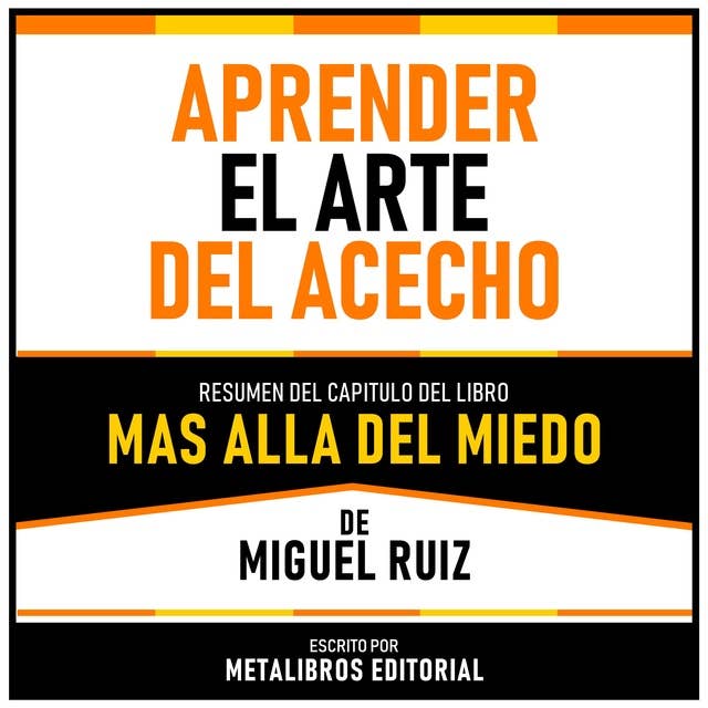Aprender El Arte Del Acecho - Resumen Del Capitulo Del Libro Mas Alla Del Miedo De Miguel Ruiz