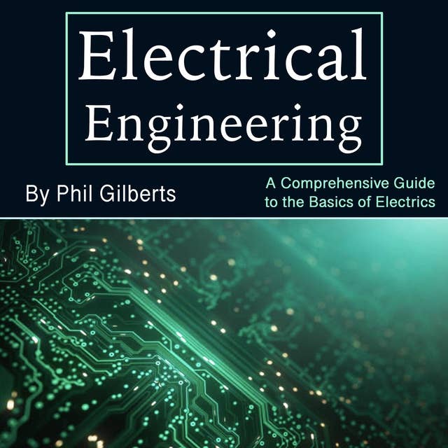 Electrical Engineering: A Comprehensive Guide to the Basics of Electrics