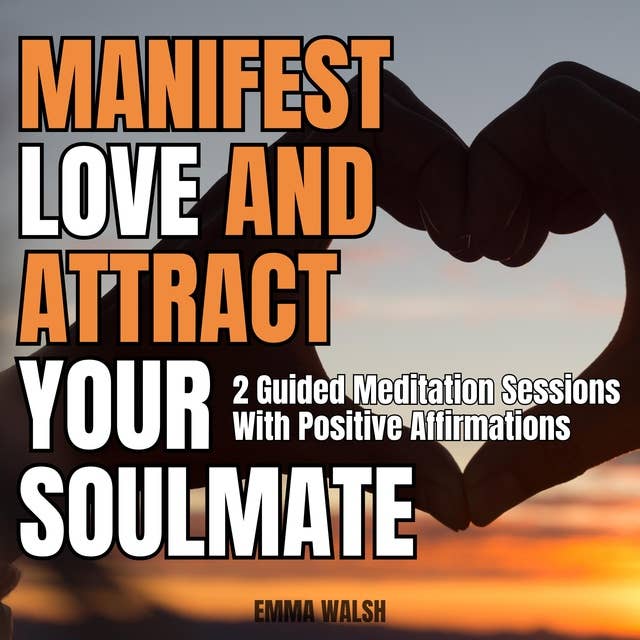 Manifest Love and Attract Your Soulmate: 2 Guided Meditation Sessions With Positive Affirmations
