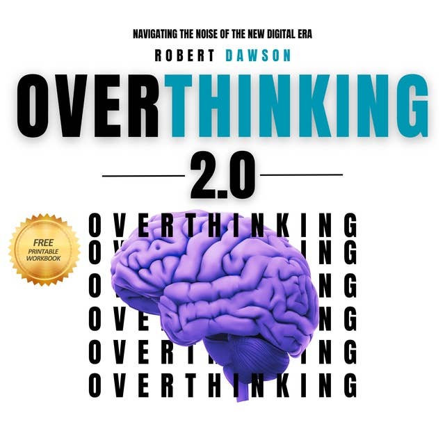 Overthinking 2.0: Navigating the Noise of the New Digital Era - Strategies for Mental Clarity, Emotional Balance, and Enhanced Productivity
