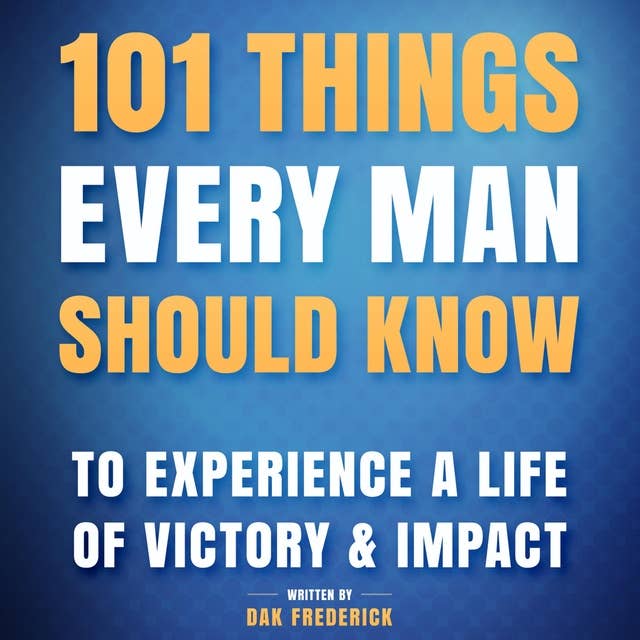 101 Things Every Man Should Know:: To Experience a Life of Victory & Impact