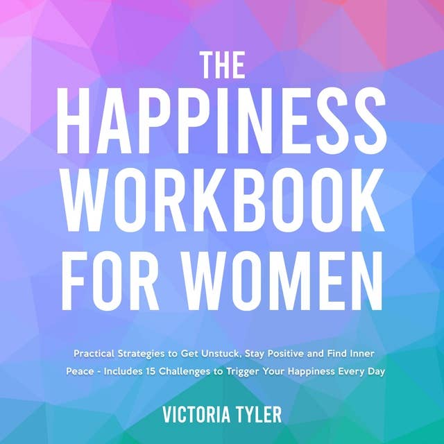 The Happiness Workbook for Women: Practical Strategies to Get Unstuck, Stay Positive and Find Inner Peace - Includes 15 Ch... The Happiness Workbook for Women 