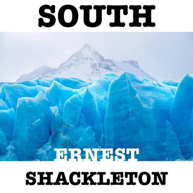 SOUTH: THE STORY OF SHACKLETON’S LAST EXPEDITION 1914–1917
