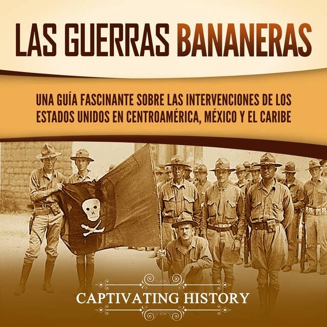 Las Guerras Bananeras: Una guía fascinante sobre las intervenciones de los Estados Unidos en Centroamérica, México y el Caribe 