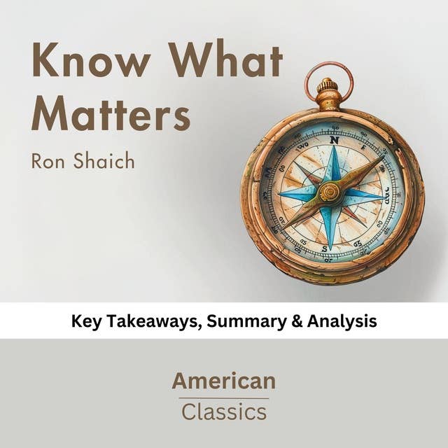 Know What Matters by Ron Shaich: key Takeaways, Summary & Analysis