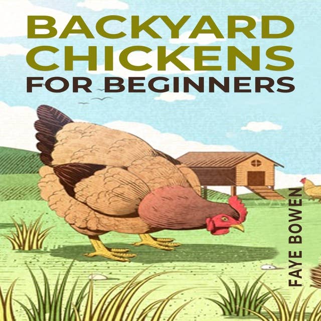 BACKYARD CHICKENS FOR BEGINNERS: A Comprehensive Guide to Raising Your Own Flock (2023 Crash Course)