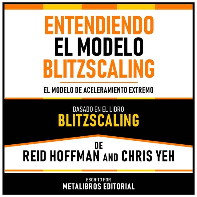 Entendiendo El Modelo Blitzscaling - Basado En El Libro Blitzscaling De Reid Hoffman And Chris Yeh: El Modelo De Aceleramiento Extremo
