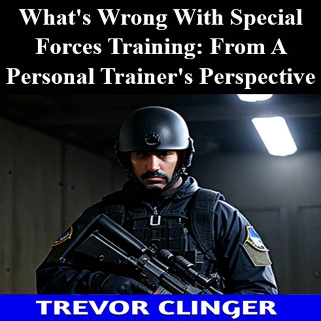 What's Wrong With Special Forces Training: From A Personal Trainer's Perspective