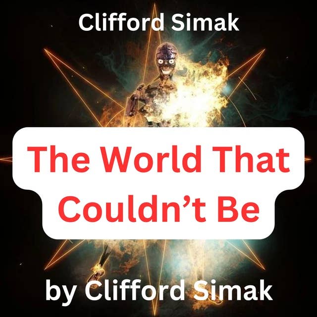 Clifford Simak: THE WORLD THAT COULDN'T BE