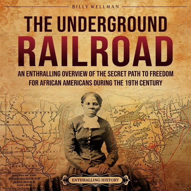 The Underground Railroad: An Enthralling Overview of the Secret Path to Freedom for African Americans during the 19th Century 