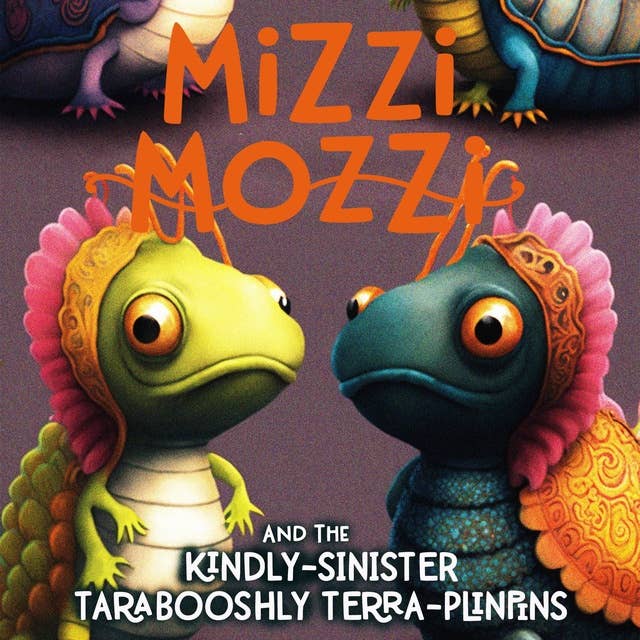 Mizzi Mozzi And The Kindly-Sinister Tarabooshly Terra-Plinpins