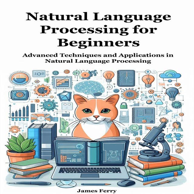 Natural Language Processing for Beginners: Advanced Techniques and Applications in Natural Language Processing