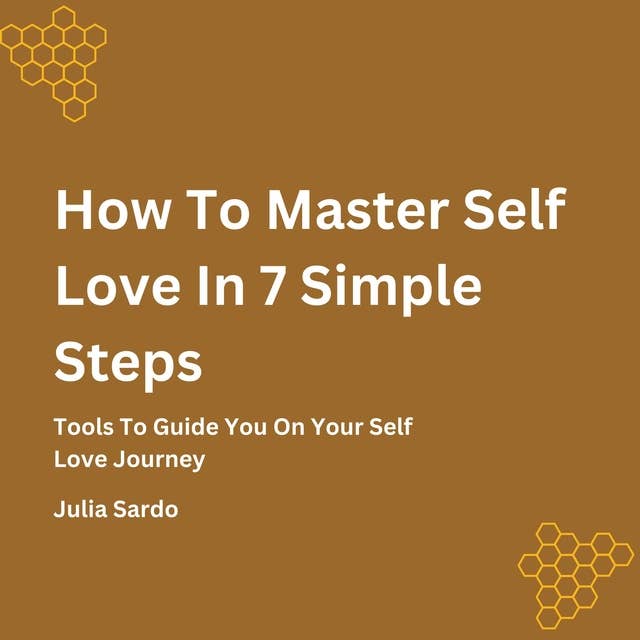 How To Master Self Love In 7 Simple Steps: Tools To Guide You On Your Self Love Journey