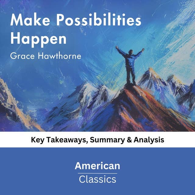 Make Possibilities Happen by Grace Hawthorne: key Takeaways, Summary & Analysis