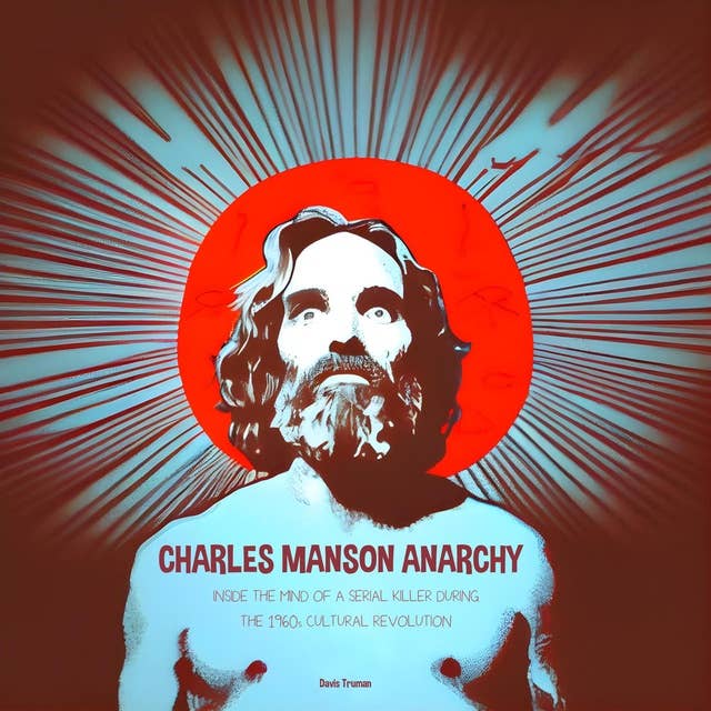 Charles Manson Anarchy: Inside The Mind of a Serial Killer During  The 1960s Cultural Revolution