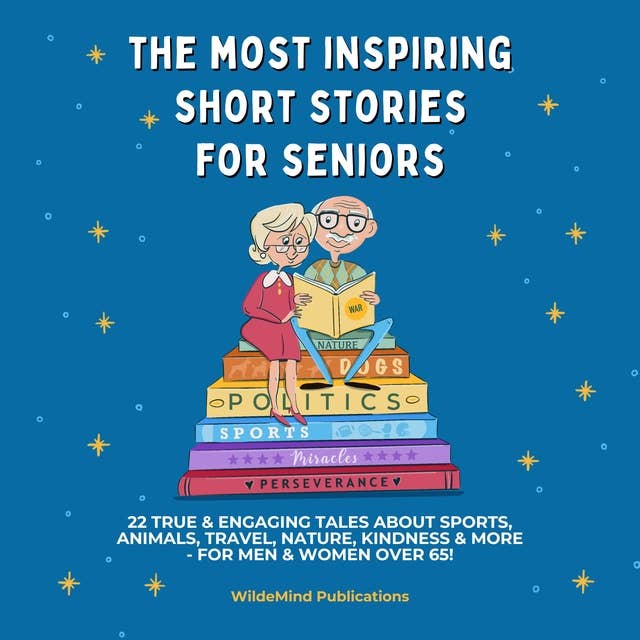 The Most Inspiring Short Stories for Seniors: 22 True & Engaging Tales about Sports, Animals, Travel, Nature, Kindness & More - For Men & Women Over 65!