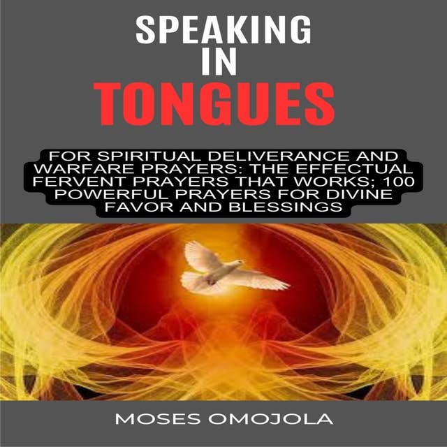 Speaking In Tongues For Spiritual Deliverance And Warfare Prayers: The Effectual Fervent Prayers That Works; 100 Powerful Prayers For Divine Favor And Blessings