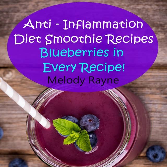 Anti - Inflammation Diet Smoothie Recipes - Blueberries in Every Recipe