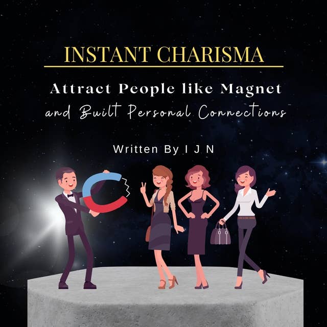 Instant Charisma: Attract People like Magnet and Built Personal Connections