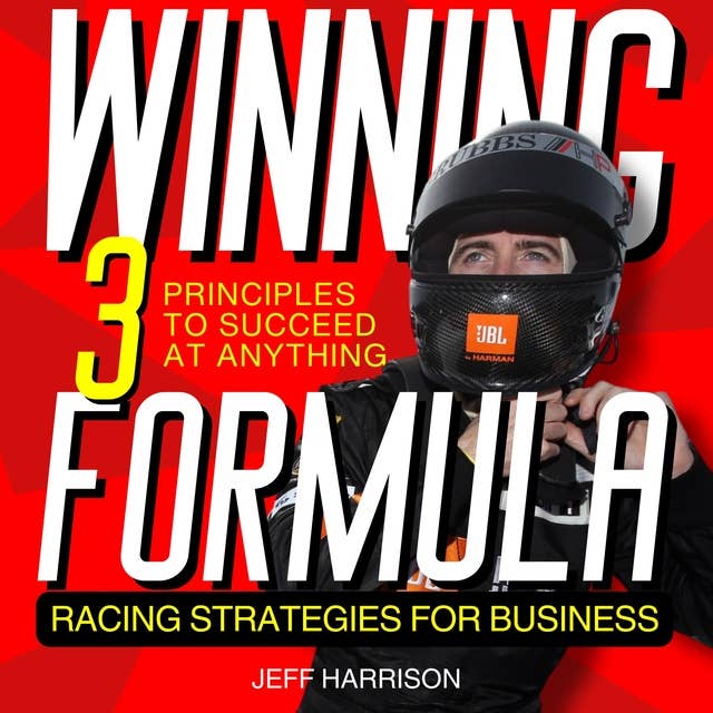 WINNING FORMULA: 3 Principles To Succeed At Anything; Racing Strategies For Business 