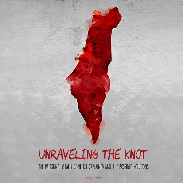 Unraveling the Knot: The Palestine-Israeli Conflict Explained And The Possible Solutions 