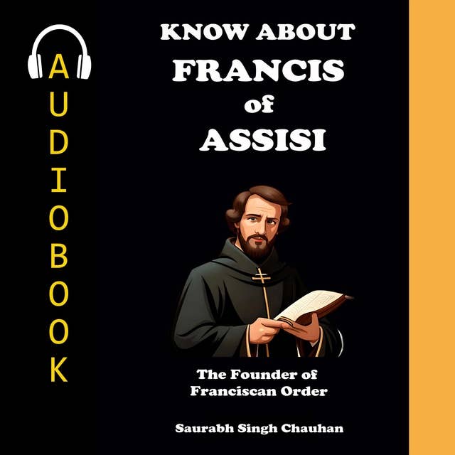 KNOW ABOUT "FRANCIS OF ASSISI": THE FOUNDER OF FRANCISCAN ORDER.