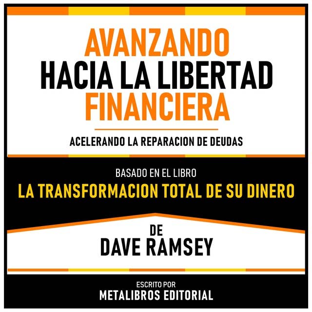 Avanzando Hacia La Libertad Financiera - Basado En El Libro La Transformacion Total De Su Dinero De Dave Ramsey: Acelerando La Reparacion De Deudas