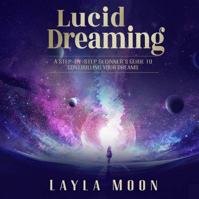 Lucid Dreaming: A Step-By-Step Beginner’s Guide to Controlling Your Dreams