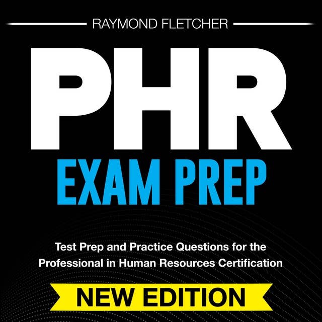 PHR Exam Prep: Your Trending, Comprehensive Review for the Professional in Human Resources Exam | 200+ Engaging Question & Answer drills | Genuine Practice Questions with Detailed Explanations - Boost your Knowledge Today!
