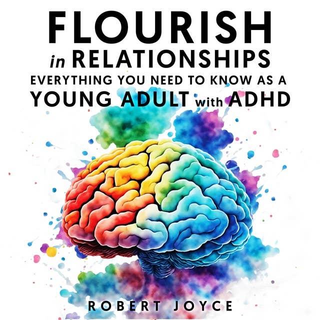 Flourish in Relationships. Everything you need to know as a young adult with ADHD.: Better understand your ADHD and implement  strategies for healthy, long-lasting connections.