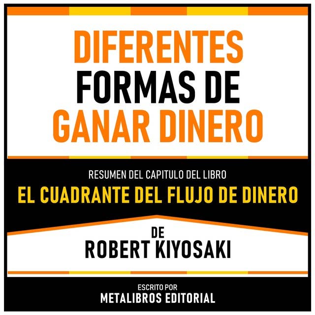 Diferentes Formas De Ganar Dinero - Resumen Del Capitulo Del Libro El Cuadrante Del Flujo De Dinero De Robert Kiyosaki