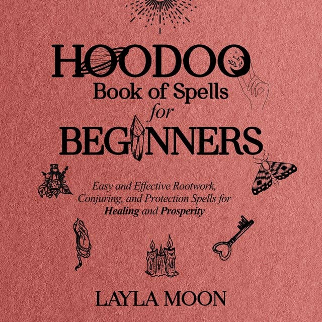 Hoodoo Book of Spells for Beginners: Easy and effective Rootwork, Conjuring, and Protection Spells for Healing and Prosperity