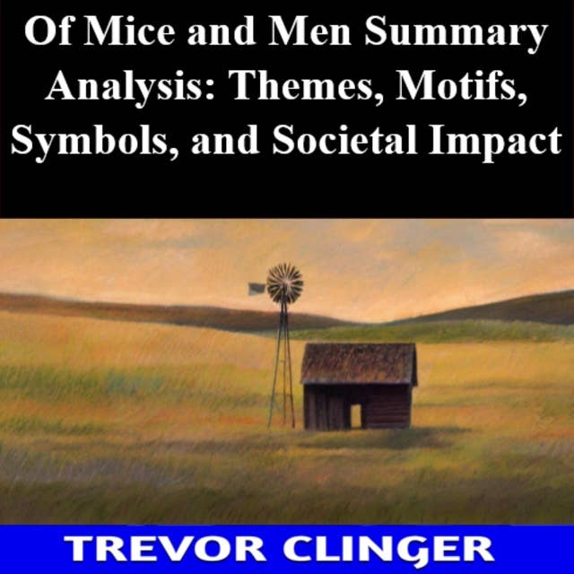 Of Mice and Men Summary Analysis: Themes, Motifs, Symbols, and Societal Impact