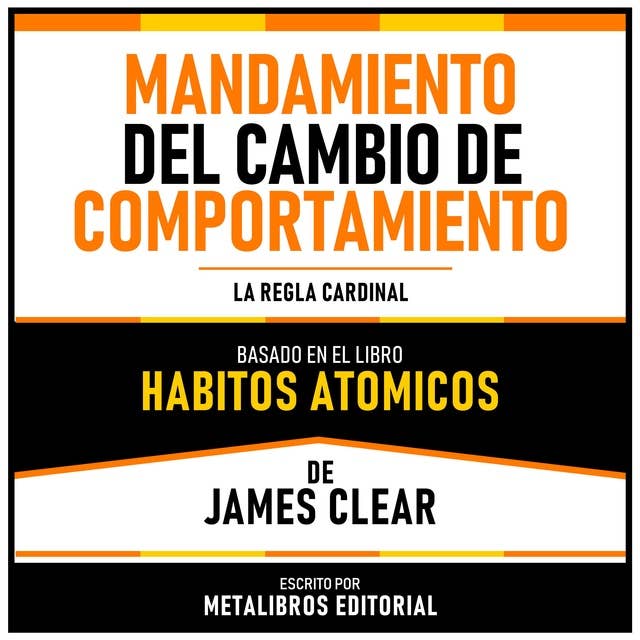 Mandamiento Del Cambio De Comportamiento - Basado En El Libro Habitos Atomicos De James Clear: La Regla Cardinal
