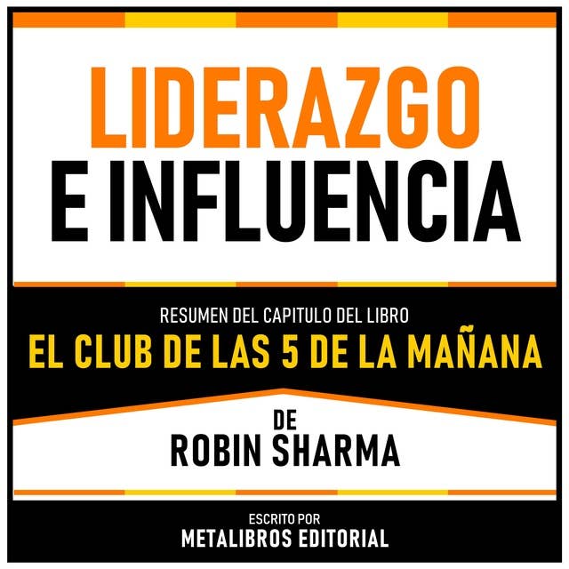 Liderazgo E Influencia - Resumen Del Capitulo Del Libro El Club De Las 5 De La Mañana De Robin Sharma 