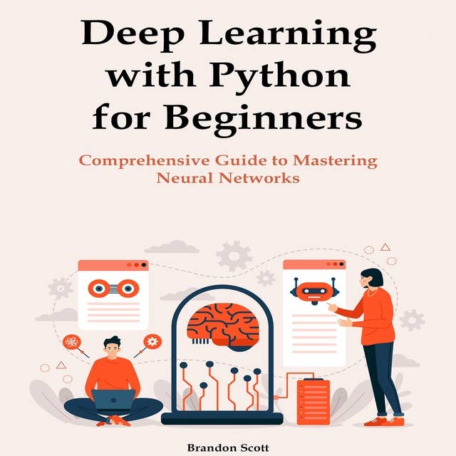 Deep Learning with Python for Beginners: Comprehensive Guide to Mastering Neural Networks