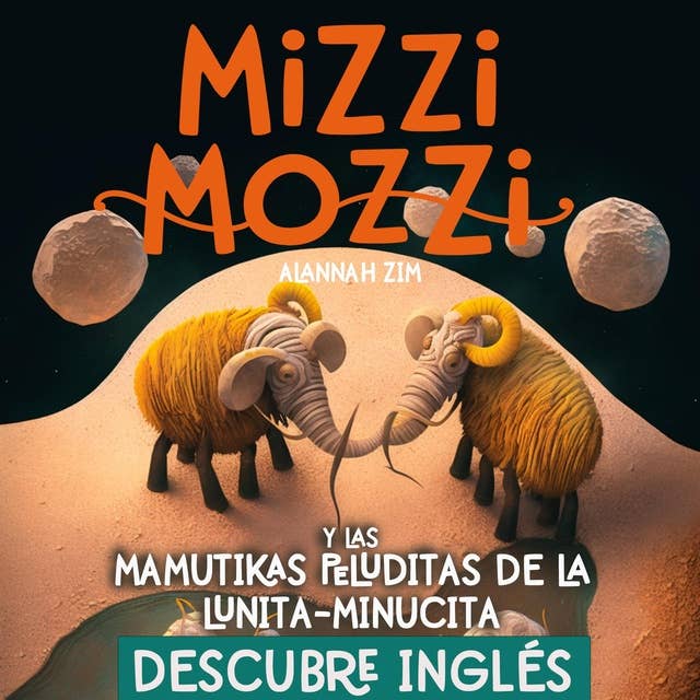 Descubre Inglés: Mizzi Mozzi Y Las Mamutikas Peluditas De La Lunita-Minucita