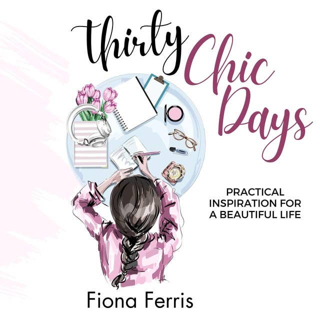 Thirty Chic Days: Practical inspiration for a beautiful life