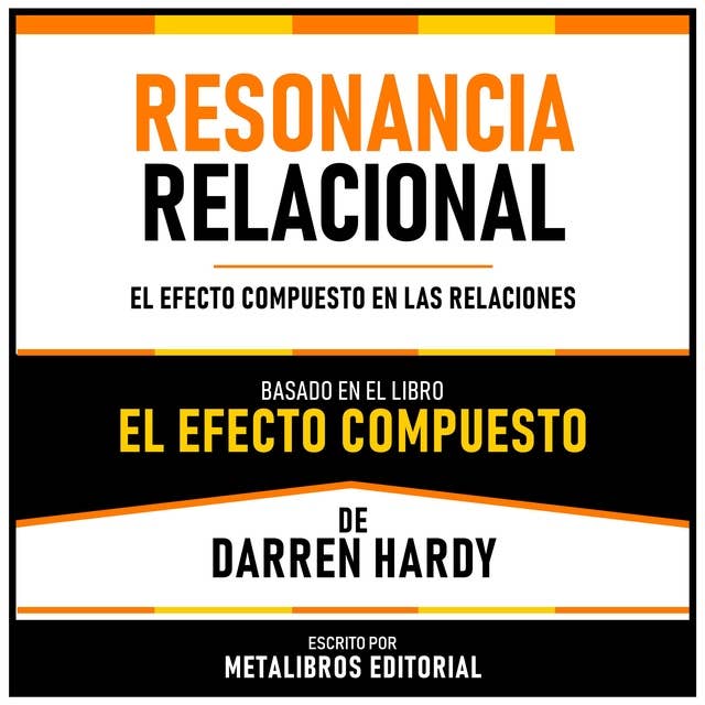 Resonancia Relacional - Basado En El Libro El Efecto Compuesto De Darren Hardy: El Efecto Compuesto En Las Relaciones