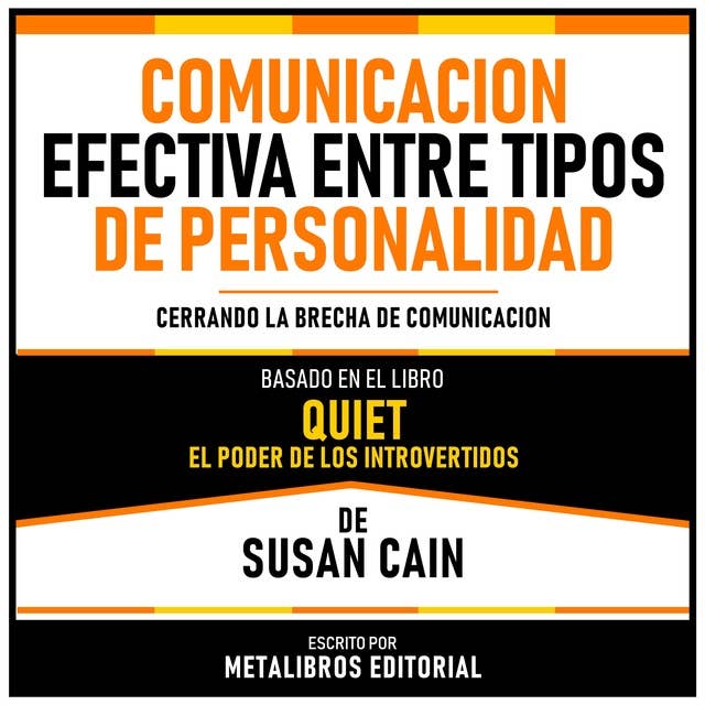 Comunicacion Efectiva Entre Tipos De Personalidad - Basado En El Libro Quiet - El Poder De Los Introvertidos De Susan Cain: Cerrando La Brecha De Comunicacion