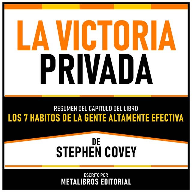 La Victoria Privada - Resumen Del Capitulo Del Libro Los 7 Habitos De La Gente Altamente Efectiva De Stephen Covey