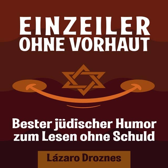 EINZEILER OHNE VORHAUT: Bester jüdischer Humor zum Lesen ohne Schuld. Gut für Juden und Nichtjuden. An Ein ökumenischer Beitrag zu Solidarität, Kooperation und Toleranz