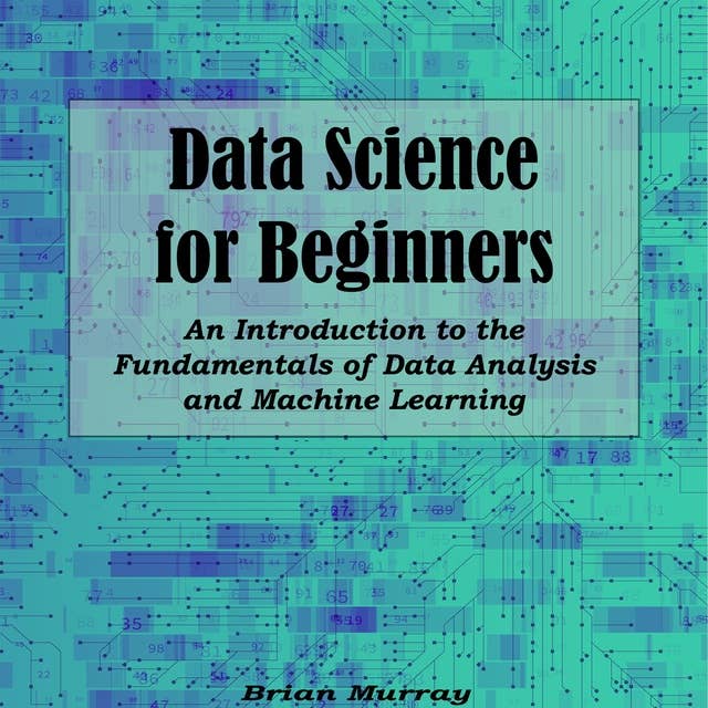 Data Analysis for Beginners: The ABCs of Data Analysis. An Easy-to-Understand Guide for Beginners