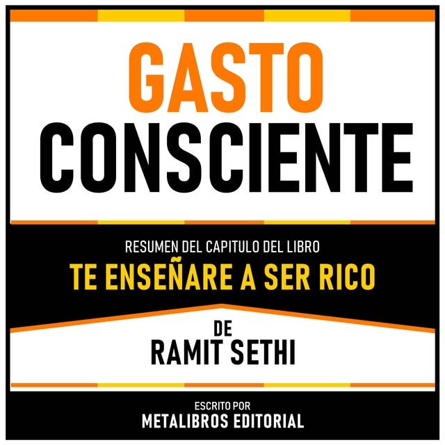 Gasto Consciente - Resumen Del Capitulo Del Libro Te Enseñaré A Ser Rico De Ramit Sethi